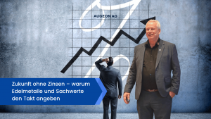 Zukunft ohne Zinsen – warum Edelmetalle und Sachwerte den Takt angeben - Augeon AG